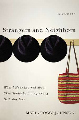 Strangers and Neighbors: What I Have Learned About Christianity by Living Among Orthodox Jews de Maria Poggi Johnson