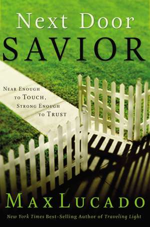 Next Door Savior: Near Enough to Touch, Strong Enough to Trust de Max Lucado