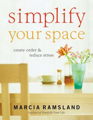 Simplify Your Space: Create Order and Reduce Stress de Marcia Ramsland