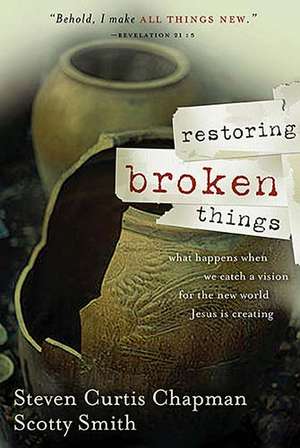 Restoring Broken Things: What Happens When We Catch a Vision of the New World Jesus Is Creating de Steven Curtis Chapman