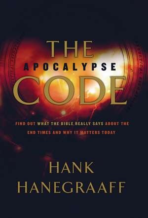 The Apocalypse Code: Find Out What the Bible REALLY Says About the End Times... and Why It Matters Today de Hank Hanegraaff