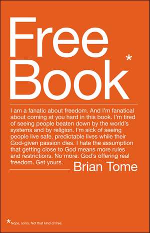 Free Book: I am a fanatic about freedom. I'm tired of seeing people beaten down by the world's systems and by religion. God's offering real freedom. Get yours. de Brian Tome