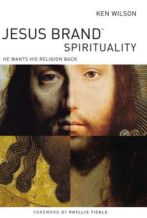 Jesus Brand Spirituality: He Wants His Religion Back de Ken Wilson