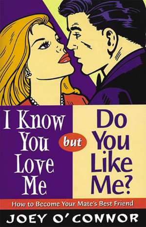 I Know You Love Me but Do You Like Me?: How to Become Your Mate's Best Friend de Joey O'Connor