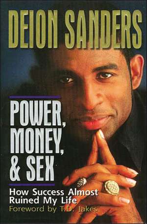 Power, Money and Sex: How Success Almost Ruined My Life de Deion Sanders