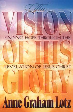 The Vision of His Glory de Anne Graham Lotz