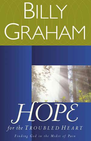 Hope for the Troubled Heart: Finding God in the Midst of Pain de Billy Graham