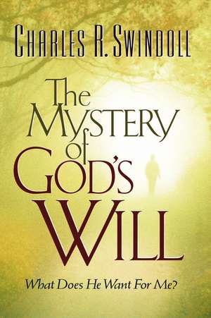 The Mystery of God's Will: What Does He Want For Me? de Charles R. Swindoll