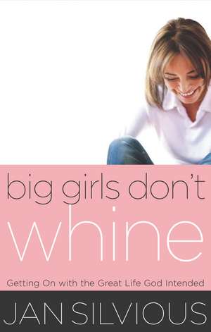 Big Girls Don't Whine: Getting On With the Great Life God Intends de Jan Silvious