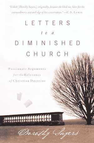 Letters to a Diminished Church: Passionate Arguments for the Relevance of Christian Doctrine de Dorothy Sayers