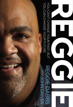 REGGIE: You Can't Change Your Past, but You Can Change Your Future de Reggie Dabbs