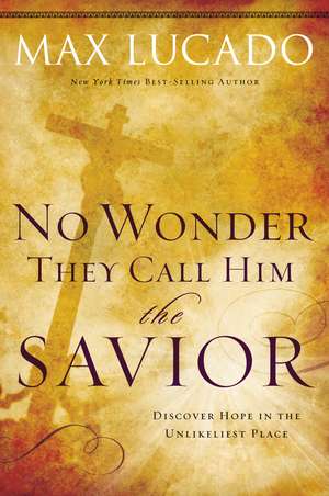 No Wonder They Call Him the Savior: Discover Hope In the Unlikeliest Place de Max Lucado