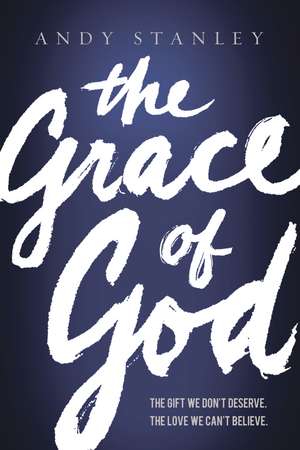 The Grace of God: The Gift We Don't Deserve, The Love We Can't Believe de Andy Stanley