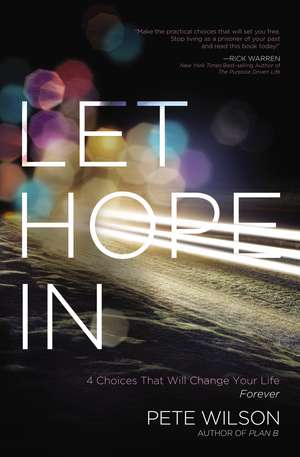 Let Hope in: 4 Choices That Will Change Your Life Forever de Pete Wilson