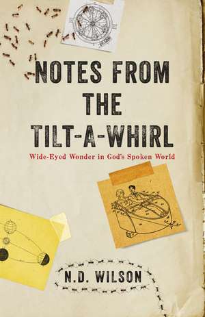 Notes From The Tilt-A-Whirl: Wide-Eyed Wonder in God's Spoken World de N. D. Wilson