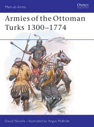 Armies of the Ottoman Turks 1300 1774: Germanics and Dacians de David Nicolle