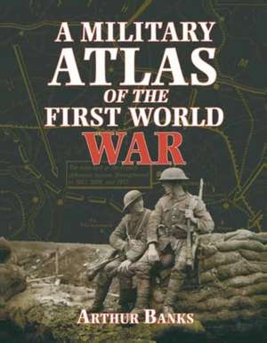 A Military Atlas of the First World War de Arthur Banks