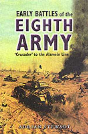 Early Battles of the Eighth Army: Crusader to the Alamein Line de Adrian Stewart