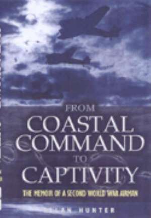 Hunter, A: From Coastal Command to Captivity: the Memoir of