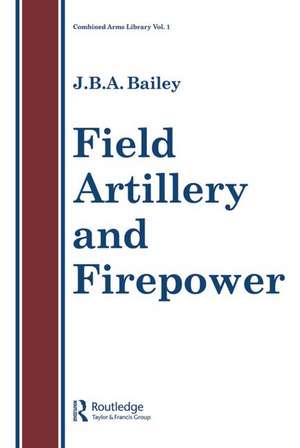 Field Artillery And Fire Power de J. B. A. Bailey