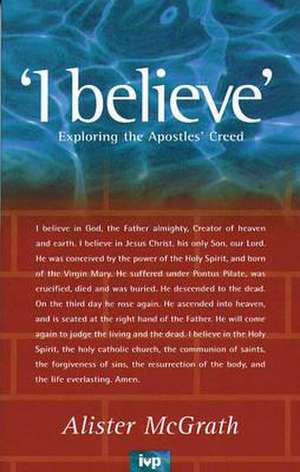 I believe – Exploring The Apostles` Creed de Alister Mcgrath