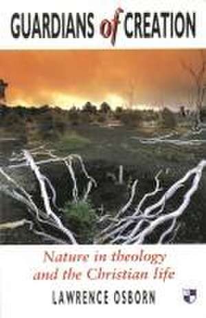 Guardians of creation – Nature In Theology And The Christian Life de Lawrence Osborn