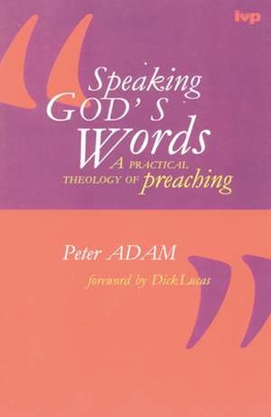 Speaking God`s words – Practical Theology Of Preaching de Peter Adam