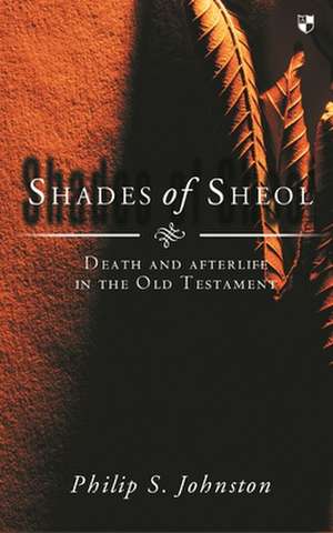 Shades of Sheol – Death And Afterlife In The Old Testament de Philip Johnston