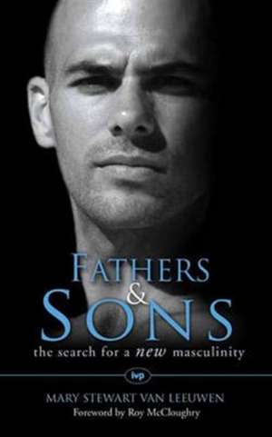 Fathers and Sons – The Search For A New Masculinity de Mary Stewart Va Leeuwen