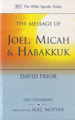 The Message of Joel, Micah and Habakkuk – Listening to the Voice of God de David Prior