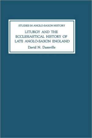 Liturgy and the Ecclesiastical History of Late A – Four Studies de David N. Dumville