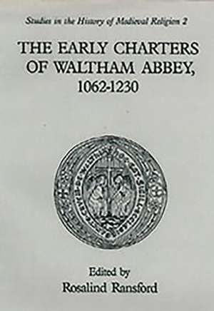 The Early Charters of the Augustinian Canons of Waltham Abbey, Essex 1062–1230 de Rosalind Ransford