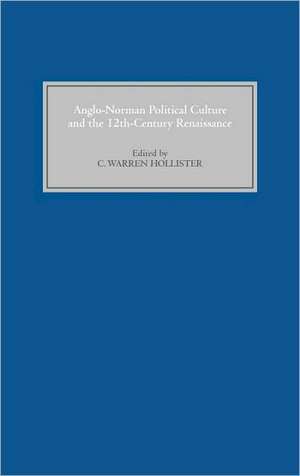 Anglo–Norman Political Culture and the Twelfth C – Proceedings of the Borchard Conference on Anglo–Norman History, 1995 de C. Warren Hollister