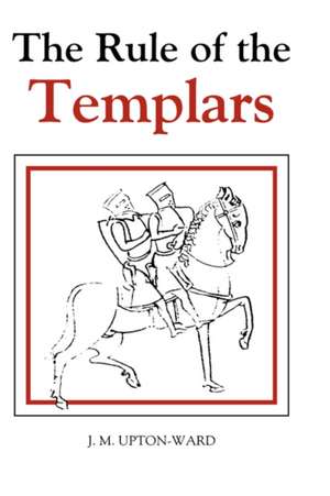 The Rule of the Templars – The French Text of the Rule of the Order of the Knights Templar de J.m. Upton–ward