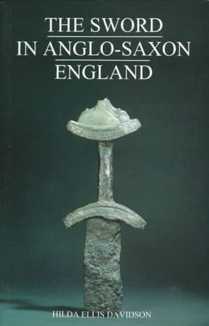 The Sword in Anglo–Saxon England – Its Archaeology and Literature de Hilda R Ellis Davidson