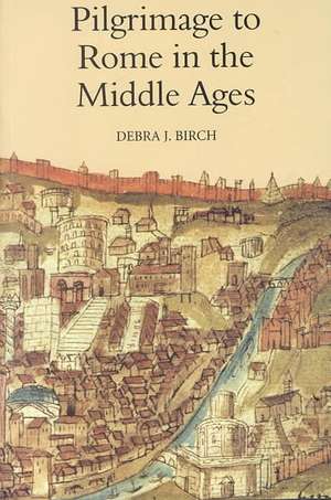 Pilgrimage to Rome in the Middle Ages – Continuity and Change de Debra J. Birch