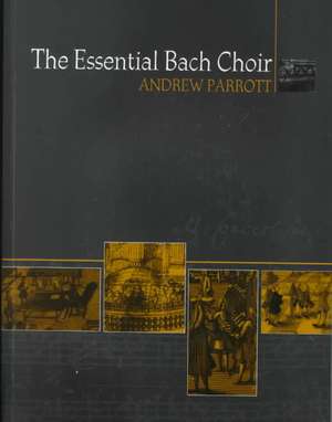 The Essential Bach Choir de Andrew Parrott