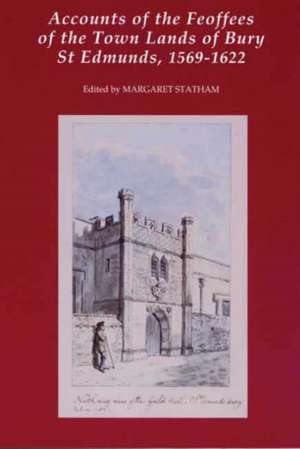 Accounts of the Feoffees of the Town Lands of Bury St Edmunds, 1569–1622 de Margaret Statham