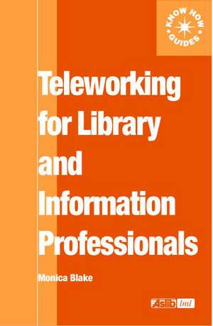 Teleworking for Library and Information Professionals de Monica Blake