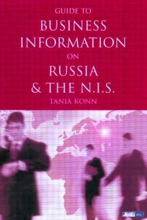 Guide to Business Information on Russia, the NIS and the Baltic States de Tania Konn