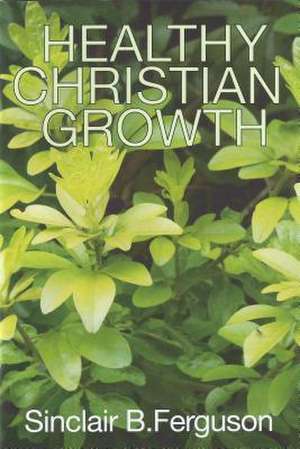 Healthy Christian Growth de Sinclair B. Ferguson