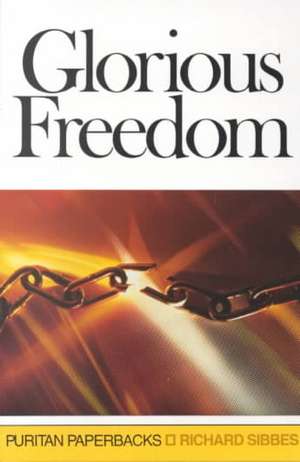 Glorious Freedom: The Excellency of the Gospel Above the Law de Richard Sibbes