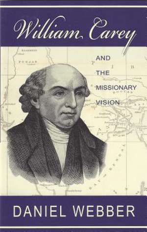 William Carey and the Missionary Vision de Daniel Webber