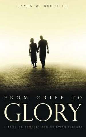 From Grief to Glory: Spiritual Journeys of Mourning Parents de Bruce James W