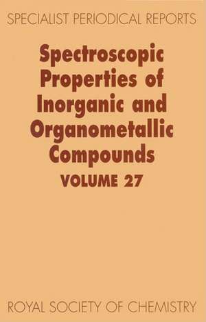 Spectroscopic Properties of Inorganic and Organometallic Compounds: Volume 27 de Royal Society of Chemistry