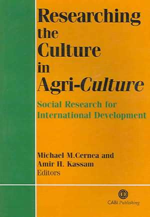 Researching the Culture in Agri–Culture – Social Research for International Agricultural Development de Michael Cernea