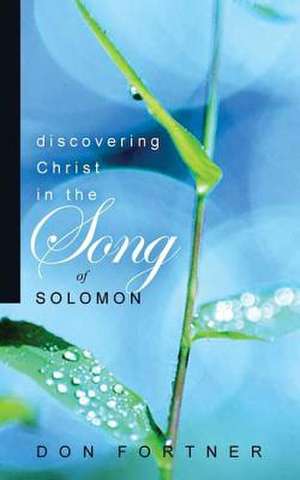 Discovering Christ in the Song of Solomon de Don Fortner