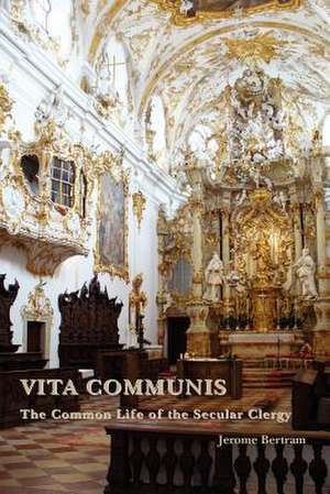 Vita Communis: The Common Life of the Secular Clergy de Jerome Bertram