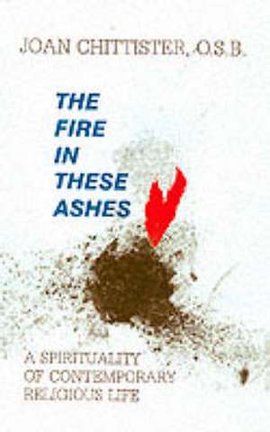 The Fire in These Ashes de SISTER JOAN D. CHITTISTER