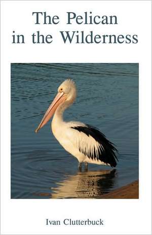 The Pelican in the Wilderness de Ivan Clutterbuck